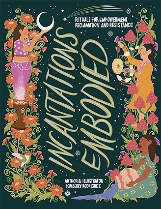 Incantations Embodied: Rituals for Empowerment, Reclamation, and Resistance (Not for Online) by Kimberly Rodriguez (Paperback)