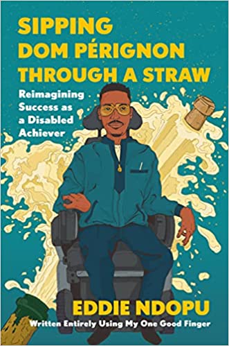 Sipping Dom Pérignon Through a Straw : Reimagining Success as a Disabled Achiever by Eddie Ndopu (Hardcover)