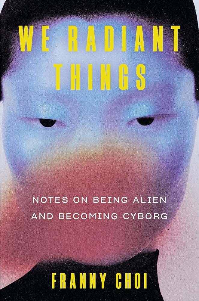 We Radiant Things: Notes on Being Alien and Becoming Cyborg cover image