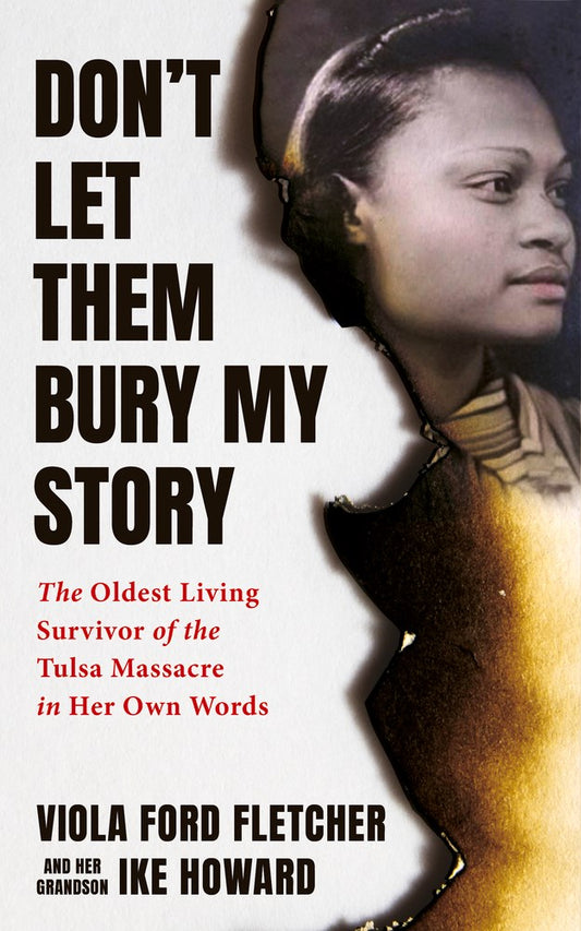 Don't Let Them Bury My Story: The Oldest Survivor of the Tulsa Race Massacre In Her Own Words by Viola Ford Fletcher & Ike Howard (Hardcover)