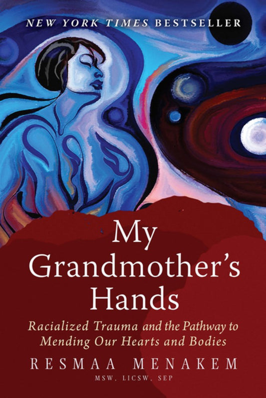 My Grandmother's Hands: Racialized Trauma and the Pathway to Mending Our Hearts and Bodies by Resmaa Menakem (Paperback)