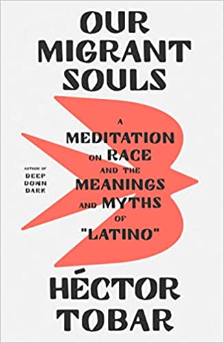 Our Migrant Souls: A Meditation on Race and the Meanings and Myths of "Latino" by Héctor Tobar (Hardcover)