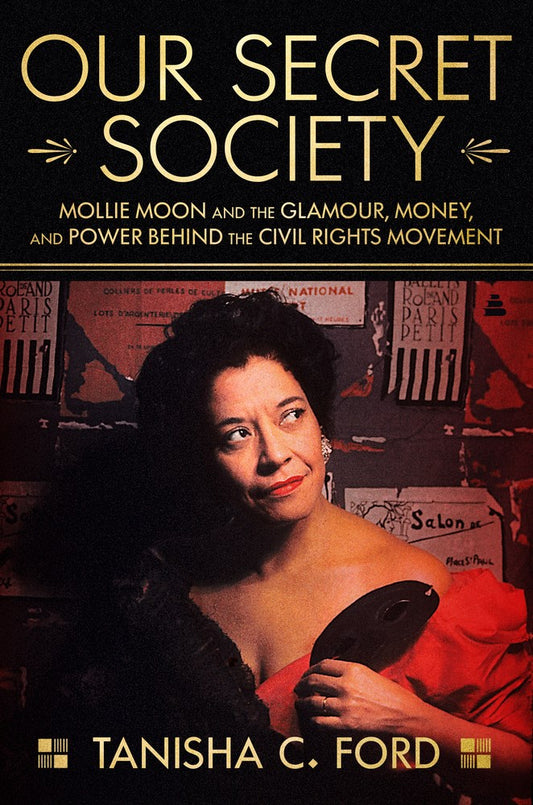 Our Secret Society: Mollie Moon and the Glamour, Money, and Power Behind the Civil Rights Movement by Tanisha Ford (Hardcover)
