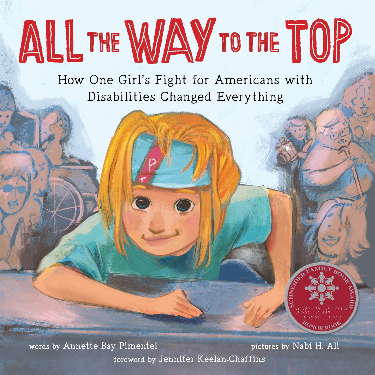 All the Way to the Top: How One Girl's Fight for Americans with Disabilities Changed Everything by Annette Bay Pimentel (Hardcover)