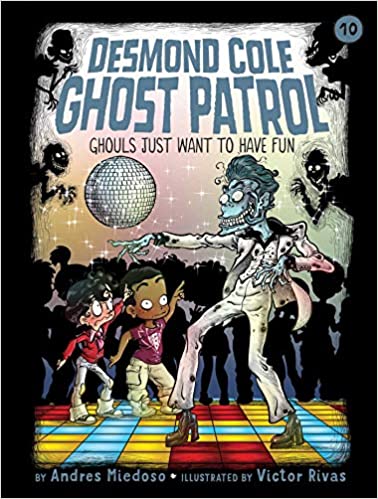 Ghouls Just Want To Have Fun by Andres Miedoso (Desmond Cole Ghost Patrol #10)