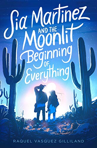 Sia Martinez and the Moonlit Beginning of Everything by Raquel Vasquez Gilleland (Hardcover)