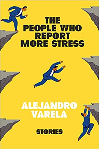 The People Who Report More Stress: Stories by Alejandro Varela (Hardcover)