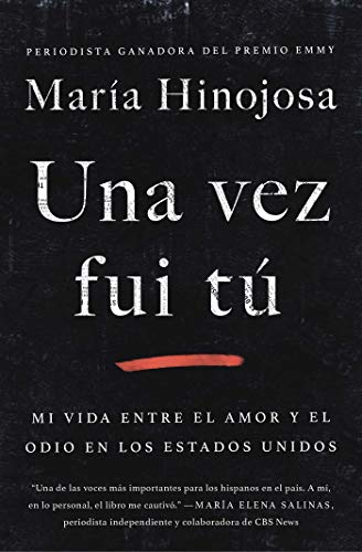 Una Vez Fui Tú: Mi Vida Entre El Amor y El Odio En Los Estados Unidos by Maria Hinojosa (Paperback) (Spanish Edition)