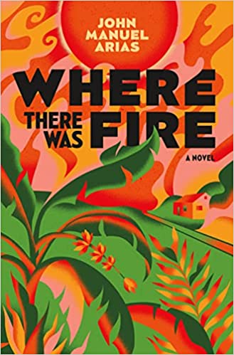 Where There Was Fire by John Manuel Arias (Hardcover)