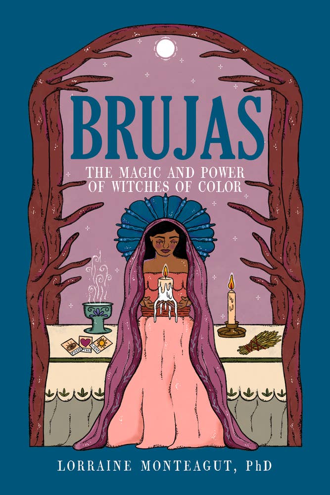 Brujas: The Magic and Power of Witches of Color by Lorraine Monteagut, PHD (Hardcover)